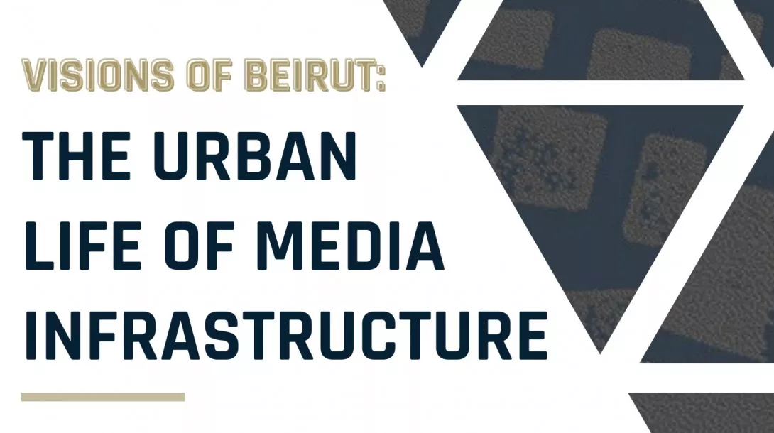 Visions of Beirut: The Urban Life of Media Infrastructure with Hatim El-Hibri and Will Youmans