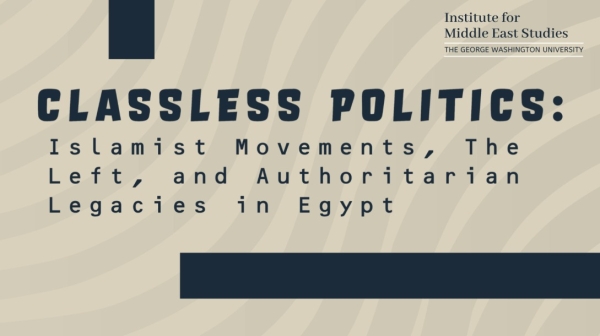 Classless Politics: Islamist Movements, The Left, and Authoritarian Legacies in Egypt with Hesham Sallam and Mona Atia